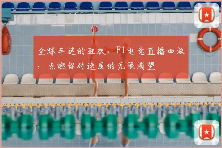 全球车迷的狂欢,F1电竞直播回放,点燃你对速度的无限渴望