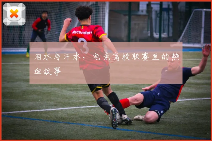 泪水与汗水,电竞高校联赛里的热血故事