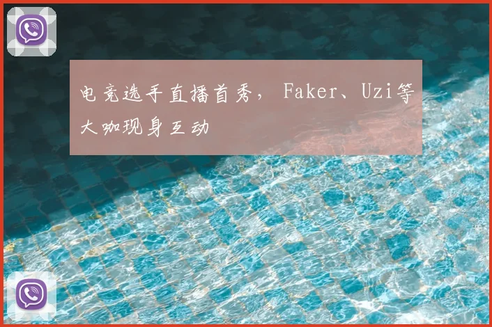 电竞选手直播首秀, Faker、Uzi等大咖现身互动