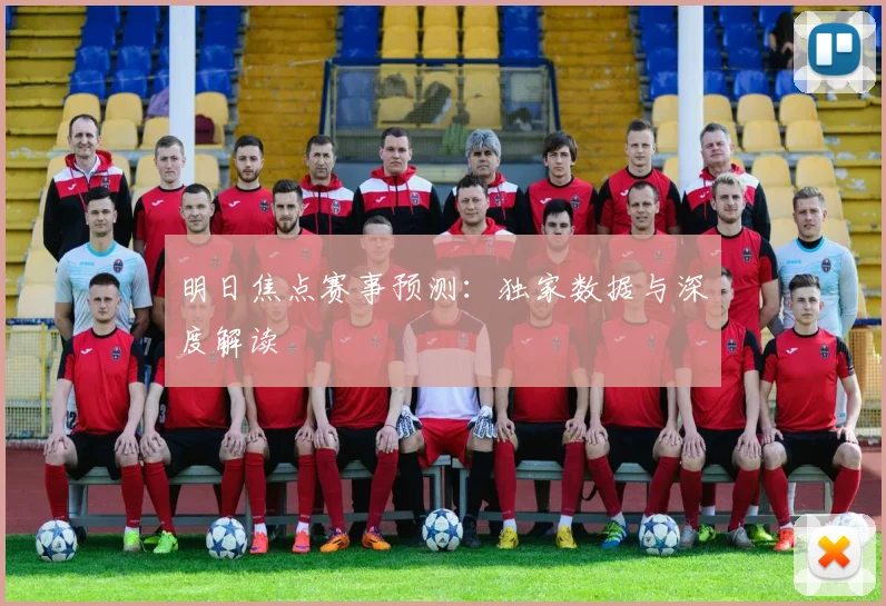 明日焦点赛事预测：独家数据与深度解读