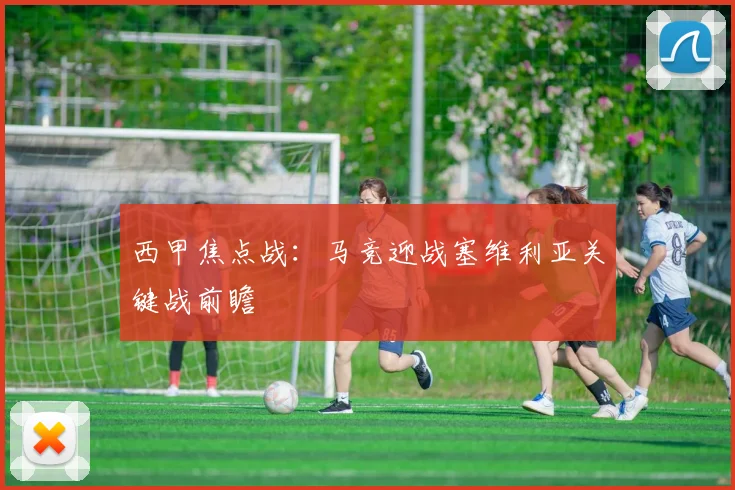 西甲焦点战：马竞迎战塞维利亚关键战前瞻