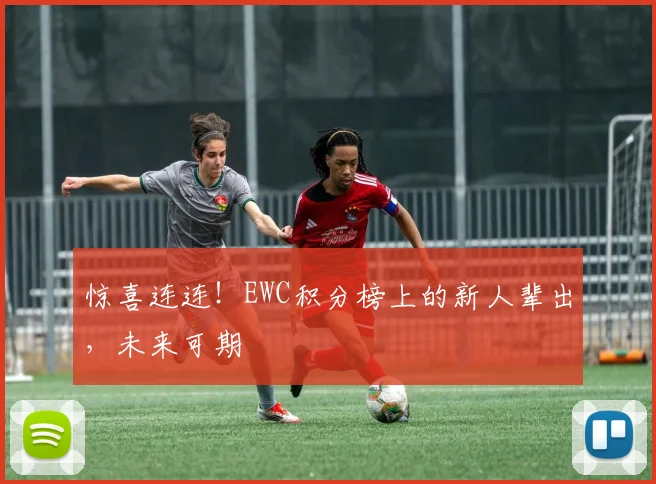 惊喜连连！EWC积分榜上的新人辈出，未来可期