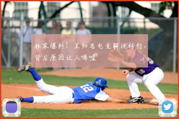 独家爆料!某知名电竞解说转行,背后原因让人唏嘘