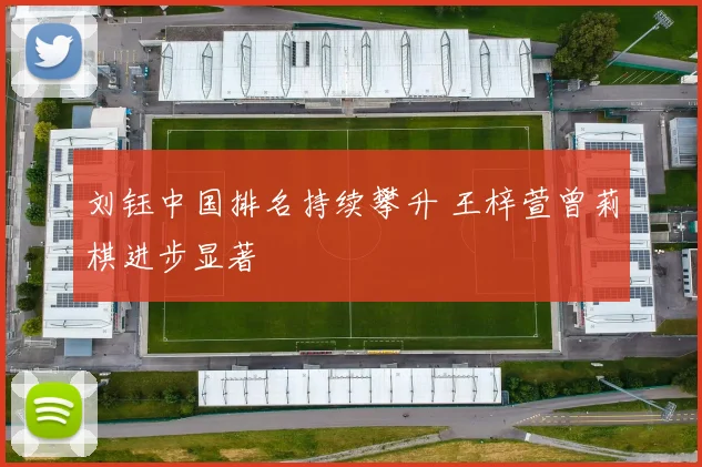 刘钰中国排名持续攀升 王梓萱曾莉棋进步显著