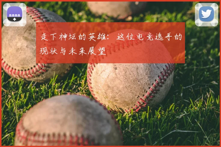 走下神坛的英雄：这位电竞选手的现状与未来展望