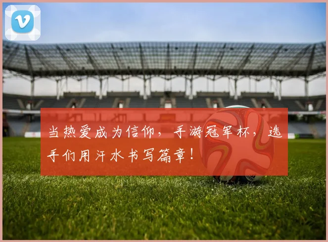 当热爱成为信仰,手游冠军杯,选手们用汗水书写篇章!