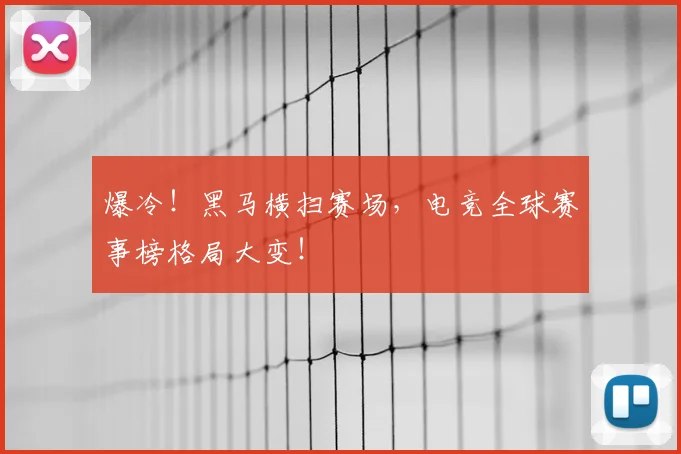 爆冷!黑马横扫赛场,电竞全球赛事榜格局大变!