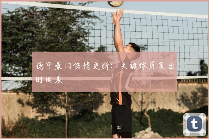 德甲豪门伤情更新:关键球员复出时间表