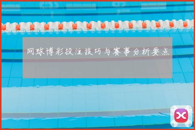 网球博彩投注技巧与赛事分析要点
