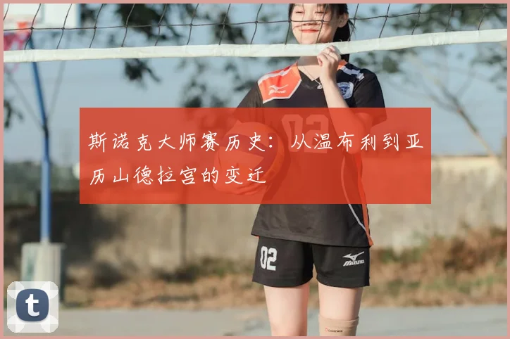 斯诺克大师赛历史:从温布利到亚历山德拉宫的变迁
